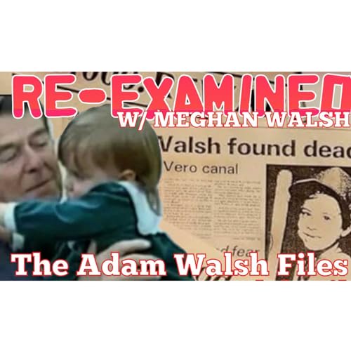 RE-EXAMINED w/ Meghan Walsh | The Adam Walsh Files Ep 2