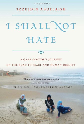 By Izzeldin Abuelaish I Shall Not Hate: A Gaza Doctor's Journey on the Road to Peace and Human Dignity