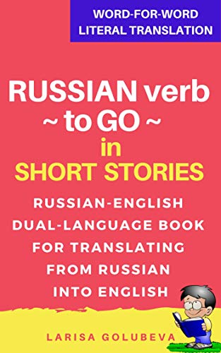 Russian Verb To Go In Short Stories Russian English Book For Translating From Russian Into English Beginners And Intermediate Level Kindle Edition By Golubeva Larisa Reference Kindle Ebooks Amazon Com