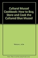 The Cultured Mussel Cookbook: How To Buy, Store And Cook The Cultured Blue Mussel 0920427065 Book Cover