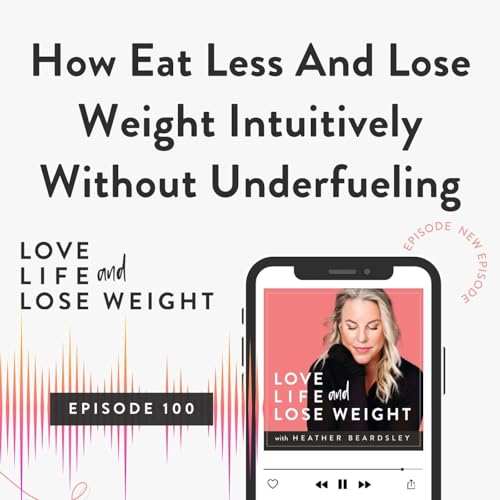 100: How Eat Less And Lose Weight Intuitively Without Underfueling