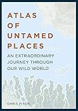  Fitch, C: Atlas of Untamed Places: An extraordinary journey through our wild world (Unexpected Atlases)