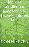  Jan, der Künstler und seine lebende Eisenskulpturen Teil 1