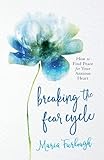 Breaking the Fear Cycle: How to Find Peace for Your Anxious Heart