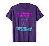 Buy a Man Eat Fish, He Day, Teach Fish Man, To A Lifetime T-Shirt