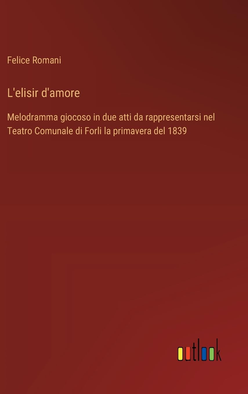 L'elisir d'amore: Melodramma giocoso in due atti da rappresentarsi nel Teatro Comunale di Forli la primavera del 1839