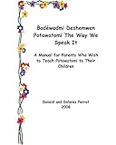 Bodewadmi Deshemwen (Potawatomi The Way We Speak It): A Manual For Parents Who Wish To Teach Potawatomi To Their Children (North American Indian Languages Edition)