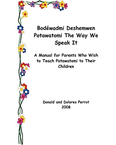 Bodewadmi Deshemwen (Potawatomi The Way We Speak It): A Manual For Parents Who Wish To Teach Potawatomi To Their Children