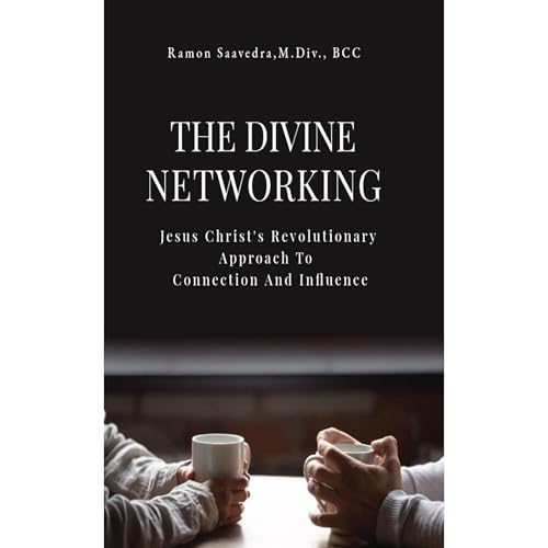 The Divine Networker: Jesus Christ's Revolutionary Approach to Connection and Influence Audiolibro Por Ramon Saavedra arte de