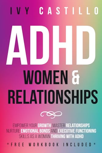 Image of ADHD Women & Relationships: Empower Your Growth, Master Relationships, Nurture Emotional Bonds and Executive Functioning Skills as a Woman Thriving With ADHD