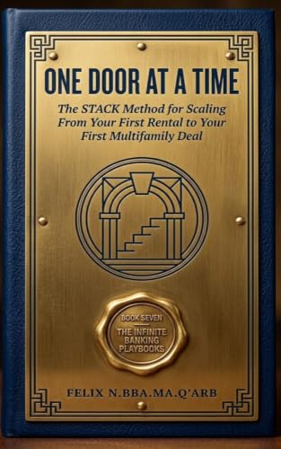 ONE DOOR AT A TIME: The STACK Method for Scaling From Your First Rental to Your First Multifamily Deal (A Ten-Book Application Series Expanding Beginner's Guide to Infinite Banking 7)