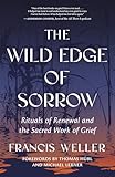 The Wild Edge of Sorrow: Rituals of Renewal and the Sacred Work of Grief