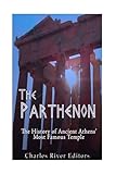 The Parthenon: The History of Ancient Athens’ Most Famous Temple The Parthenon: The History of Ancient Athens’ Most Famous Temple