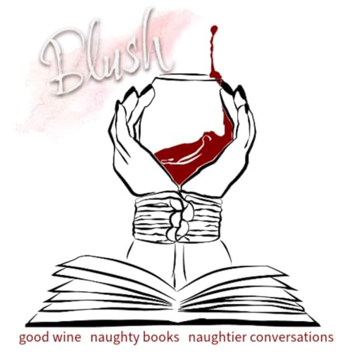 Blush - Good Wine, Naughty Books, Naughtier Conversations cover art