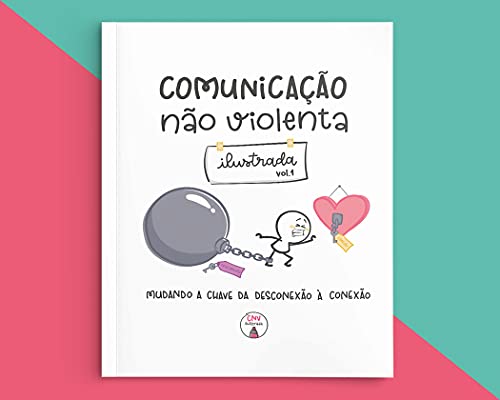 Comunicação Não Violenta Ilustrada Volume 1: mudando a chave da d...