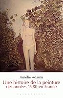 Une Histoire de La Peinture Des Annees 1980 En France 2252037512 Book Cover