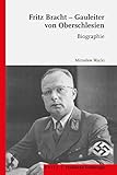  Fritz Bracht - Gauleiter von Oberschlesien: Biographie. Übersetzt von David Skrabania: Biographie. bersetzt von David Skrabania