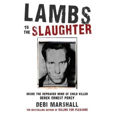 [(Lambs to the Slaughter: Inside the Depraved Mind of Child Killer Derek Ernest Percy)] [Author: Debi Marshall] published on (May, 2010)