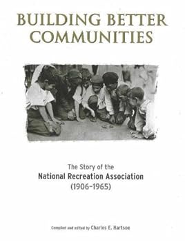 Hardcover Building Better Communities: The Story of the National Recreation Association (1906-1965) Book