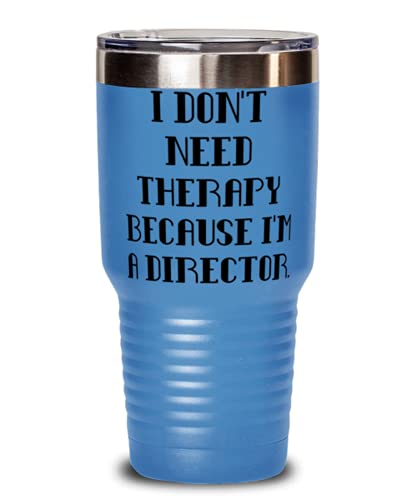 Unique Director, I Don't Need Therapy Because I'm a Director, Sarcastic Graduation 30oz Tumbler For Coworkers