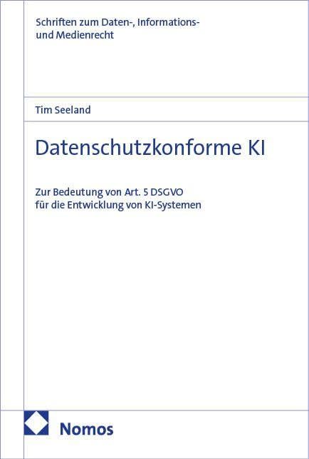 Datenschutzkonforme KI: Zur Bedeutung von Art. 5 DSGVO für die Entwicklung von KI-Systemen (Schriften zum Daten-, Informations- und Medienrecht)