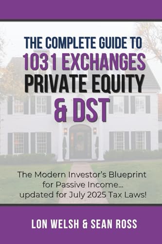 The Complete Guide to 1031 Exchanges, Private Equity & DST: The Modern Investor’s Blueprint for Passive Income Updated for July 2025 Tax Laws! (Passive Real Estate Investing)
