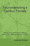 Neuromarketing e Gatilhos Mentais: Venda com a mente e sem esforço para Lucrar Todos os Dias na Internet (Portuguese Edition)