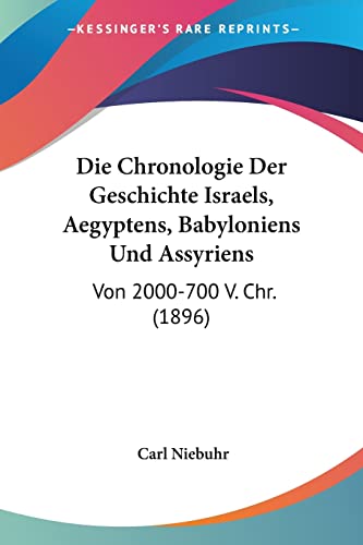 Die Chronologie Der Geschichte Israels, Aegyptens, Babyloniens Und Assyriens: Von 2000-700 V. Chr. (1896) (German Edition)