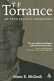 T. F. Torrance: An Intellectual Biography