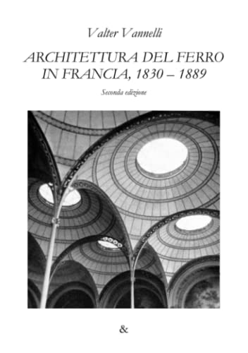 ARCHITETTURA DEL FERRO IN FRANCIA, 1830-1889, Seconda edizione