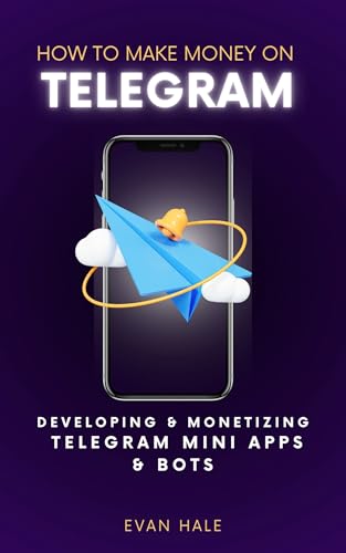 How To Make Money on Telegram : Developing and Monetizing Telegram Mini Apps and Bots