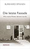 Die letzte Fassade: Wie meine Mutter dement wurde by Burkhard Spinnen (2016-02-09) - Burkhard Spinnen