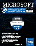 MICROSOFT INFORMATION PROTECTION AND COMPLIANCE ADMINISTRATOR | MASTER THE EXAM (SC-400): 10 PRACTICE TESTS, 500 RIGOROUS QUESTIONS, GAIN WEALTH OF INSIGHTS, EXPERT EXPLANATIONS AND ONE ULTIMATE GOAL