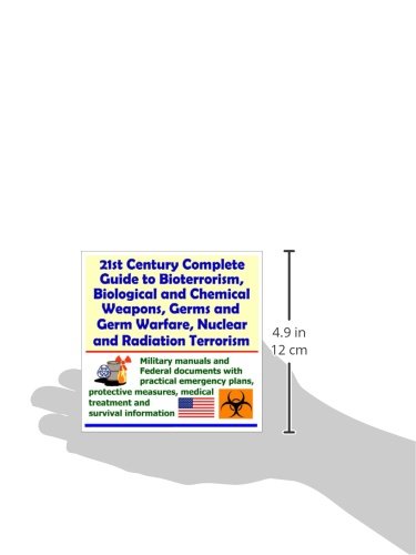 21st Century Complete Guide to Bioterrorism, Biological and Chemical Weapons, Germs and Germ Warfare, Nuclear and Radiation Terrorism - Military ... Medical Treatment and Survival Information