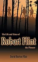 Life and Times of Robert Flint, Pioneer 1589820304 Book Cover