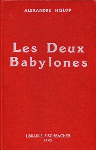 Télécharger Les deux babylones: Identité de l'égise romaine et du culte de Nemrod et de Samiramis Livre eBook France