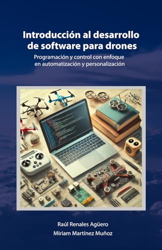 Introducción al desarrollo de software para drones: Programación y control con enfoque en automatización y personalización (Seguridad y Tecnología en Drones)