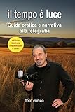 emozioni lucio battisti testo e accordi  Il tempo è luce: Guida pratica e narrativa alla fotografia - edizione a colori (Luce, emozione, fotografia)