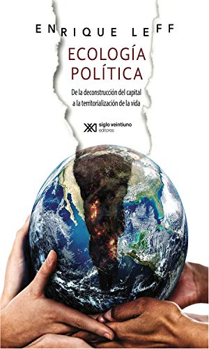 Ecología política: De la deconstrucción del capital a la territorialización de la vida (Spanish Edition)