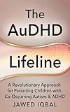 The AuDHD Lifeline: A Revolutionary Approach for Parenting Children with Co-Occurring Autism & ADHD
