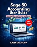 Sage 50 Accounting User Guide (2026 Edition): A Complete Manual to Bookkeeping, Payroll, Invoicing, and...