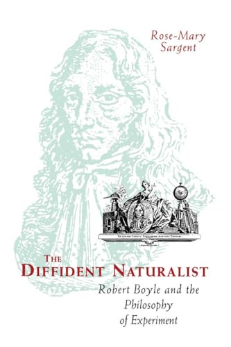 The Diffident Naturalist: Robert Boyle and the Philosophy of Experiment (Science and Its Conceptual Foundations series)