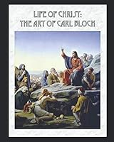Life of Christ: The Art of Carl Bloch: (Illustrated) 1092428135 Book Cover