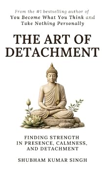 The Art of Detachment: Finding Strength in Presence, Calmness, and Detachment