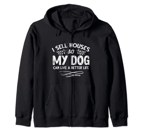 I Sell Houses So My Dog Can Live A better Life Funny Realtor Zip Hoodie