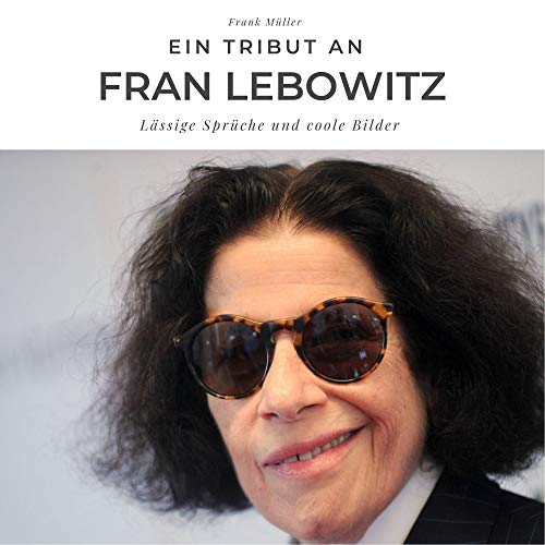 Ein Tribut an Fran Lebowitz: Lässige Sprüche und coole Bilder (German Edition)