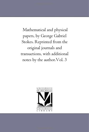 Mathematical and physical papers, by George Gabriel Stokes. Reprinted from the original journals and transactions, with additional notes by the author.Vol. 3: Vol. 3