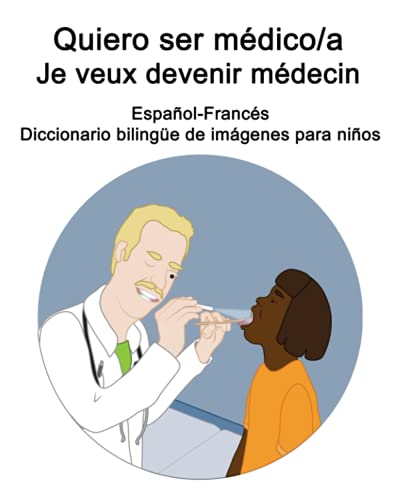 Español-Francés Quiero ser médico/a - Je veux devenir médecin Diccionario bilingüe de imágenes para niños (Spanish Edition)