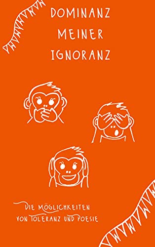 Dominanz meiner Ignoranz: Die Möglichkeiten von Toleranz und Poesie