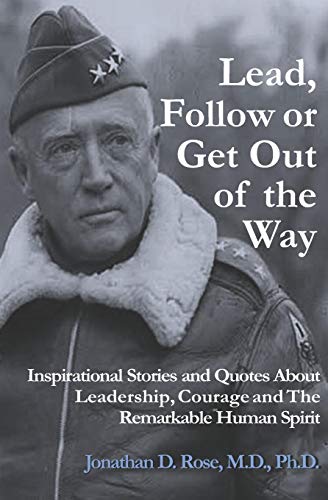 Lead, Follow or Get Out of the Way: Inspirational Stories and Quotes About Leadership, Courage and the Remarkable Human Spirit